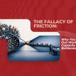 The Fallacy of Friction: Why You Can’t Out-Work a Capacity Bottleneck